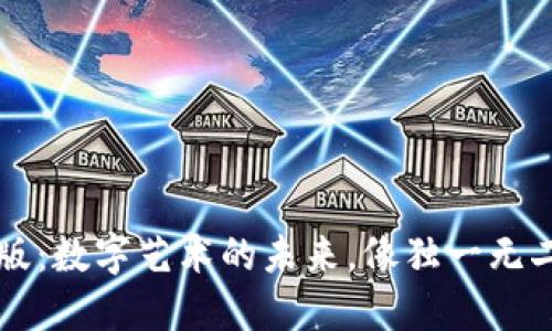 区块链收藏版：数字艺术的未来，像独一无二的时光旅行