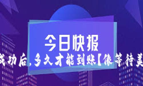 TPWallet转账成功后，多久才能到账？像等待美食一样的期待！