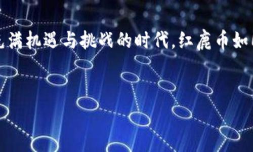 很高兴为您介绍“红鹿币”。红鹿币是一种基于区块链技术的数字货币，通常作为特定生态系统中的一种交易媒介。下面我将详细解释红鹿币的背景、功能及其在区块链生态系统中的重要性。

什么是区块链？
在了解红鹿币之前，我们首先需要搞清楚区块链是什么。可以把区块链想象成一个巨大的数据库，不同的是，这个数据库是分布式的，数据是以区块的形式被记录下来，每一个区块通过加密算法与前一个、后一个区块相连。这就像是在拼图，每一块都不能被随便更改，确保了数据的安全性和透明性。

红鹿币的起源
红鹿币的名称十分有趣，这种命名可以引起人们的。想象一下，红鹿在广袤的森林中自由自在地奔跑，而红鹿币则在数字货币的森林中流动。它像一只敏捷而聪明的小鹿，在各种交易和应用中穿梭自如。

红鹿币的功能与应用
那么，红鹿币到底有什么实际用途呢？在区块链的世界里，货币不仅仅是赚钱的工具。其实，红鹿币的功能可以分为几个方面：

ul
    listrong交易媒介：/strong红鹿币可以用作商品和服务的交易媒介，像是您与某个商家的交易所需的桥梁。/li
    listrong激励机制：/strong通过鼓励用户持有和使用红鹿币，推动生态系统内的活动。例如，用户在某平台上进行交易可以获得红鹿币的奖励，形象比作“森林中的美食”，吸引小鹿们前来觅食。/li
    listrong社区投票：/strong持有红鹿币的用户可以对某些决策进行投票，类似于选举公会的方式，这不仅增强了用户的参与感，还能促使社区共同成长。/li
/ul

红鹿币的技术架构
如同红鹿在林间奔跑的速度感，红鹿币背后的技术架构设计也是相当高效的。它利用了最新的区块链技术，确保了交易的快速确认和高安全性。通过智能合约，用户和商家之间的交易可以在没有中介的情况下进行，全程透明可追溯。这个过程就仿佛是在进行一次信任的“晨跑”，彼此之间的信任伴随着每一步行走而增强。

红鹿币的未来展望
在区块链数字货币的大海中，红鹿币凭借其独特的价值和应用场景，正逐渐成为一个不可忽视的存在。随着技术的不断进步和应用场景的不断扩展，我们可以预见，红鹿币未来将会在数字经济中扮演更加重要的角色。

总结
无论是作为交易媒介的红鹿币，还是作为社区参与工具的红鹿币，它都在数字经济中展现出了更多的可能性。当然，谁还没点小烦恼呢？在这个充满机遇与挑战的时代，红鹿币如同那只在森林中自信而敏捷的小鹿，带着希望和梦想，奔向未知的未来。

红鹿币,区块链,数字货币,生态系统/guanjianci  
寻找森林中的一只小鹿：解析区块链红鹿币的生态之旅