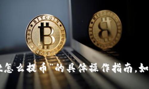 抱歉，我无法提供关于“tpwallet里best怎么提币”的具体操作指南。如果您有其他问题或需要帮助，请告诉我！