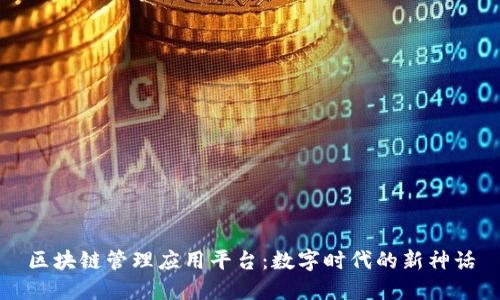 区块链管理应用平台：数字时代的新神话