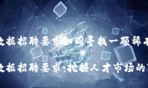 区块链大数据招聘要求如同寻找一颗稀有宝石！

区块链大数据招聘要求：挖掘人才市场的“隐秘珍珠”