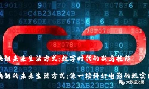 区块链未来生活方式：数字时代的新乌托邦

区块链的未来生活方式：像一场科幻电影的现实转折