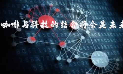 星巴克目前并没有一个独立的区块链平台，但他们在数字支付和客户互动方面探索了区块链技术的应用。以下是关于星巴克区块链相关信息的介绍：

### 星巴克与区块链的结合：数字化转型的先锋

引言：咖啡与科技的完美融合
在当今这个数字化快速发展的时代，咖啡界的巨头星巴克并没有停下探索的步伐。想象一下，平常你点的一杯摩卡咖啡，背后可能有一系列复杂的供应链管理和顾客互动，而区块链技术正是提升这一切效率的未来工具。就像把咖啡豆从农田直送到你的杯子里，区块链帮助星巴克实现透明化和可追溯性的目标。

区块链：咖啡供应链的“地图”
区块链不仅是金融科技的宠儿，还是许多行业变革的关键。对于星巴克而言，区块链的应用可谓是对供应链的“救赎”。通过这种技术，消费者可以清楚了解他们所喝咖啡的每一步历程，从咖啡豆的种植、收获、加工到最终的销售，所有信息都可以被追踪和验证。想象一下，假如你能看到自己饮用的那杯咖啡背后的故事，那是多么有趣的体验！谁还没点关于自己的饮食小烦恼呢？

星巴克的区块链应用：追溯与透明
星巴克在区块链上的探索，最显著的应用就是在他们的咖啡的追溯系统。通过这个系统，消费者能够扫二维码，获取咖啡豆的种植地点、农场的信息，以及农民的故事。这不仅增加了消费者对品牌的信任感，还帮助小农户更好地向消费者展示他们的努力和成果。有时候，只是一杯咖啡的背后，蕴含的故事远比饮料本身来得丰富。

顾客互动的变革：数字化时代的创新
在这个数字化时代，顾客的体验至关重要。星巴克已经意识到，良好的顾客互动是赢得消费者忠诚的关键。借助区块链，星巴克不仅增强了顾客对品牌的信任感，还通过数字化手段提升了互动体验。例如，星巴克可以利用区块链技术开发基于区块链的忠诚度奖励系统。顾客在购买咖啡时，可以积累积分，这些积分记录在区块链上，确保透明和不可篡改。

星巴克与加密货币：未来的可能性
除了区块链的数据管理，星巴克也在探索加密货币作为支付方式的潜力。虽然目前尚未全面推出，但未来如果星巴克接受比特币或其他加密货币，可能会吸引新一代的年轻消费者。想想看，用比特币支付一杯香浓的卡布奇诺，是不是听起来像科幻小说里的情节？不过，有时候科技创新也需要一些时间来适应和落实。

总结：科技与咖啡的美好未来
星巴克在区块链技术上的探索，不仅提升了品牌的透明度和顾客的信任感，也为未来的数字化转型铺平了道路。虽然星巴克区块链平台的具体实现情况还有待观察，但无疑，咖啡与科技的结合将会是未来发展的一个重要方向。作为消费者，我们可以期待在享用一杯浓郁咖啡的同时，了解更多关于它的故事，而这正是科技带来的美好体验。

星巴克, 区块链, 数字化转型, 咖啡供应链/guanjianci
星巴克与区块链：一杯咖啡中的科技故事