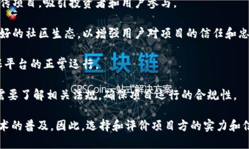 区块链项目方是指在区块链技术背景下，负责开发、管理和推广特定区块链项目的团队或公司。这些项目可以包括加密货币、去中心化应用（DApps）、智能合约、资产管理平台等。

区块链项目方的角色和任务通常包括：

1. **项目开发**：负责设计和编写区块链的核心代码，确保其结构安全、稳定，并能够满足用户需求。

2. **市场推广**：通过各种渠道（社交媒体、技术大会、社区等）宣传项目，吸引投资者和用户参与。

3. **社区管理**：与社区成员保持沟通，听取反馈和建议，建立良好的社区生态，以增强用户对项目的信任和忠诚度。

4. **技术支持**：为用户提供技术支持，解答疑问，处理问题，确保平台的正常运行。

5. **监管合规**：在法律法规日益严格的背景下，区块链项目方需要了解相关法规，确保项目运行的合规性。

区块链项目方的成功与否，直接影响着项目的成败以及区块链技术的普及。因此，选择和评价项目方的实力和信誉，对于投资者和用户来说，都至关重要。