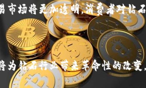 区块链钻石流向是指通过区块链技术对钻石及其交易进行追踪、记录和管理的过程。这一技术能够确保钻石的来源、流通过程以及交易历史的透明性和不可篡改性。由于钻石行业在透明度和供应链管理上存在挑战，区块链的引入为解决这些问题提供了一种创新的方法。

### 区块链钻石流向的意义

1. **提升透明度**  
   通过区块链技术，每一颗钻石的来源、切割工艺以及销售过程都可以被记录和公开。消费者在购买钻石时，可以更清晰地了解其真实来源，从而避免了“血钻”等问题。

2. **防止欺诈**  
   传统的钻石交易常常存在伪造和欺诈行为，区块链的不可篡改特性能有效防止这种情况，使得每一笔交易都能被追溯并验证，保护消费者的权益。

3. **增强信任度**  
   当消费者看到钻石的完整历史记录时，会更愿意进行购买，因为这增加了他们对产品质量和来源的信任感。

4. **便利的交易记录**  
   区块链技术提供了一种高效的方式来记录和管理钻石交易，简化了传统行业繁琐的文书工作和审批流程。

### 如何实现区块链钻石流向？

1. **数据采集与录入**  
   首先，在钻石的整个生命周期中，包括开采、切割、加工、销售等环节，都会产生大量数据。这些数据需要通过智能合约或相关系统在区块链上进行录入。

2. **使用智能合约**  
   智能合约是自动执行、不可篡改的合同，可以用于自动记录交易和转让，确保所有参与方遵守约定。

3. **建立可信的生态系统**  
   行业参与者，包括矿主、加工厂、批发商、零售商和消费者，都需要共同建立一个可信赖的区块链生态系统，以确保数据的真实性和一致性。

### 区块链钻石流向的挑战

尽管区块链技术在钻石流向管理中展现出巨大的潜力，但在实际应用中也面临一些挑战：

1. **技术门槛**  
   对于许多传统的钻石行业参与者而言，区块链技术仍然是一种新鲜事物，学习和适应的成本较高。

2. **数据的完整性与安全性**  
   虽然区块链本身是安全的，但一旦数据在初始采集阶段出现错误，后续的追踪就变得毫无意义。因此，确保数据在进入区块链前的准确性至关重要。

3. **法规与监管**  
   不同国家和地区对数字资产和区块链技术的法规存在差异，需要行业参与者适应并遵循相应的法律规定。

### 未来展望

随着区块链技术的不断发展和普及，越来越多的企业开始关注并探索其在钻石流向管理中的应用。可以预见，未来的钻石交易市场将更加透明，消费者对钻石的信任度也将显著提升。

### 结语

区块链钻石流向不仅仅是科技的应用，更是未来消费方式与伦理意识的结合。随着人们对透明消费的需求不断增加，区块链将为钻石行业带来革命性的改变，让每一颗宝石都能拥有光明正大的历史。正如我们所说，“每颗钻石都有故事，而区块链则是讲述这些故事的最真实的媒介。”