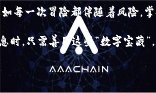 区块链项目资料集：探索数字革命的宝藏库

在数字时代，区块链技术犹如一场狂风暴雨，席卷了金融、医疗、物流等诸多行业，而区块链项目资料集则是这场革命中不可或缺的“秘密武器”。那么，究竟什么是区块链项目资料集呢？它如同一座宝藏库，存储着无数有价值的数字资产和项目相关信息，让我们一起来揭开它神秘的面纱。

区块链项目资料集的定义

简单来说，区块链项目资料集是一个关于不同区块链项目的综合信息库。这些资料通常包括项目的基本介绍、技术架构、团队背景、白皮书、社区与社交媒体链接、合作伙伴关系、行业应用案例等等。想象一下，这就像是一份“数字宝藏地图”，详细标注了每一个具有潜力的项目，让投资者和创业者能够快速获取信息，做出明智的决定。

在这个充满机遇与挑战的时代，掌握区块链项目资料集，就如同掌握了一把打开财富之门的金钥匙。不过，谁还没点小烦恼呢？面对海量的信息，如何去伪存真，找到真正有价值的项目呢？这就需要我们对项目资料集进行深入的了解。

资料集的组成部分

一个详尽的区块链项目资料集通常包括以下几个关键部分：

ul
    listrong项目基本信息/strong：这是每个项目的“名片”，包含项目名称、符号、区块链平台、启动时间等基本数据。/li
    listrong白皮书/strong：白皮书是项目的技术与市场规划报告，可以看作是项目的“职业简历”。通过阅读白皮书，投资者能更好地理解项目的创新、技术优势以及未来发展方向。/li
    listrong团队与顾问/strong：一个成功的项目往往离不开一个强大的团队。资料集中会列出核心团队成员的背景、经验，以及他们在区块链行业的影响力。/li
    listrong技术架构/strong：区块链技术的复杂性不言而喻，熟悉一个项目的技术架构将可以更好地了解它的可行性和创新性。/li
    listrong市场与竞争分析/strong：在资料集中包含的市场分析能帮助投资者理解这个项目在行业中的竞争力以及市场需求。/li
    listrong社区支持/strong：许多项目的成功与否往往取决于其社区的活跃程度。项目资料集会列出项目在社交媒体、论坛等平台的活跃度和参与者反馈。/li
    listrong法律合规性/strong：合规性问题对区块链项目的影响重大。资料集需要包含各项法律法规的遵循情况，确保项目合法合规。/li
/ul

为什么区块链项目资料集如此重要

在选择投资或参与某个区块链项目时，资料集如同是一块明亮的灯塔，照亮了前行的道路。以下是几个原因，说明为何项目资料集在区块链世界中的重要性：

ul
    listrong信息透明/strong：区块链行业充满了不确定性，而详细的资料集可以提供透明的信息，帮助项目的目的与机制。/li
    listrong风险评估/strong：充分了解一个项目的各个方面，可以帮助投资者进行更好的风险评估，做出明智的投资选择。/li
    listrong行业趋势/strong：资料集会包含市场趋势的分析，帮助用户把握行业动态，及时调整自己的投资策略。/li
    listrong避免陷阱/strong：区块链行业有不少骗局，常见的“山寨币”或传销项目等，如果依据资料集进行甄别，可以有效避免不必要的损失。/li
/ul

如何获取高质量的区块链项目资料集

想要获取高质量的区块链项目资料集，用户有几个途径：

ul
    listrong官网与白皮书/strong：大多数有前景的区块链项目都会在官方网站上发布详尽的资料，包括白皮书和技术文件。用户可以直接访问这些网站，获取第一手资料。/li
    listrong第三方数据平台/strong：一些专门的区块链数据平台，如CoinMarketCap、CoinGecko等，通常会汇总大量项目的信息，供用户查询。/li
    listrong社交媒体与社区/strong：关注项目的社交媒体、论坛与社群，往往能获取更为真实的用户反馈和动态信息。/li
    listrong投资者社区/strong：加入相关的投资者社区或群组，通过与其他投资者的讨论与交流，提升对项目的认识。/li
/ul

未来的区块链项目资料集发展趋势

随着区块链技术的不断演进，项目资料集也将面临新的发展机遇和挑战。未来的发展趋势可能包括：

ul
    listrong数据整合与智能分析/strong：随着大数据技术的发展，区块链项目资料集将不仅仅是信息的堆积，更成为智能分析的工具，帮助用户更轻松地进行决策。/li
    listrong去中心化与编排/strong：越来越多的区块链项目可能会采取去中心化的方式，让用户能够自主编排和检索项目资料，增加信息的透明度。/li
    listrong多语言与全球化支持/strong：为了适应全球市场，未来的资料集可能会增加多语言支持，帮助更多国家的区块链项目。/li
    listrong结合AI与区块链技术/strong：未来资料集可能会结合人工智能技术，提供个性化的推荐服务，帮助用户找到最合适的投资与参与项目。/li
/ul

结论

区块链项目资料集就如同是一扇通往新世界的窗户，通过它，我们不仅能够了解当前市场上最前沿的技术与趋势，还能发现更多的投资机会。不过，正如每一次冒险都伴随着风险，掌握好信息的艺术、学会判断和筛选，将使我们在区块链的浪潮中游刃有余。

未来的数字经济将更加依赖于透明、可信的信息环境，而区块链项目资料集无疑是这个环境的重要组成部分。谁还没点小烦恼呢？我们在面临复杂信息时，只需善用这些“数字宝藏”，定能开启更为辉煌的未来！

区块链项目资料集：揭秘数字时代的财富密码