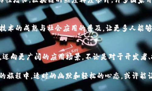 区块链的前期通常指的是区块链技术和相关项目在其初始阶段（即发展早期）所经历的各种活动和状态。这一阶段通常包括技术的基础研发、概念验证、早期应用的探索以及相应生态系统的建立等。以下是对区块链前期过程的详细分析：

1. 区块链的起源
区块链作为一种新兴的技术，最早的提出可以追溯到2008年比特币白皮书的发表。在这份由中本聪（Satoshi Nakamoto）发布的白皮书中，首次提出了通过去中心化的方式来记录交易信息的想法。这一理念在很大程度上颠覆了传统金融体系的运作模式，为后续的区块链技术发展奠定了基础。

2. 技术研发阶段
在区块链的前期，技术研发是核心任务之一。开发者需要解决许多技术性问题，如如何确保网络的安全性、如何处理交易速度及扩展性等。这些问题的解决为后续的应用打下了坚实的基础。例如，比特币初始版本使用的是工作量证明（PoW）机制，而这一机制在后来的许多区块链项目中也得到了采纳和改进。

3. 概念验证和小规模实验
随着第一代区块链技术的问世，许多开发者开始进行各类实验以验证概念的可行性。这一些实验通常是小规模的，帮助开发者理解技术的局限性和潜力。例如，许多基于以太坊的去中心化应用（DApp）最初都是小型项目，旨在探索智能合约的可能性。

4. 生态系统的建立
区块链的前期还包括建立相关的生态系统。此时，开发者、投资者和用户开始汇聚，一方面推动了项目的发展，另一方面也形成了一个充满活力的社区。区块链技术的社区通常是开放的，任何人都可以参与进来，分享自己的观点，贡献代码。但也正是因为这种开放性，导致一些项目在前期阶段便出现良莠不齐的情况。

5. 投资与融资的挑战
在区块链前期，融资是一个重要的问题。一方面，由于市场对这一新兴技术的关注度逐渐提高，许多项目通过首次代币发行（ICO）或其他形式的融资来支持开发；另一方面，由于缺乏成熟的监督机制，许多项目也因此出现了骗局或失败，这让投资者在关注机遇的同时，也必须提高警惕。

6. 法规环境的关键影响
区块链前期的另一个重要因素是法规环境。各国对于区块链及加密货币的监管政策各不相同，这对项目的发展方向产生了直接影响。例如，在某些国家，政府对加密资产的监管相对宽松，许多项目得以在这些地方蓬勃发展；而在另一些地方，严格的监管则可能抑制创新。

7. 公众认知与教育
区块链技术的前期，公众对其认知程度普遍较低。虽然一些行业内人士对区块链有一定了解，但普通大众仍然对其概念感到陌生。因此，教育和普及成为必要任务，很多项目开始举办线下或线上的研讨会、课程和交流活动，积极推动宣传。

8. 竞争与合作并存
在区块链的前期阶段，市场竞争十分激烈。许多新项目涌现，使得技术、团队和资金三者之间的博弈愈发复杂。一方面，项目之间需要差异化竞争，提供独特的价值 proposition；另一方面，由于生态系统的相互依存，跨项目合作也日益增多，以实现资源共享和优势互补。

9. 改变的推动力
尽管区块链技术在前期面临着诸多挑战，但它的潜力吸引着越来越多的创业者和投资者投入其中。特别是2017年随着加密货币的爆炸性增长，区块链的热度再度攀升。许多国家开始重新审视其金融体系，以适应这一变革带来的新需求。

10. 区块链前期的展望
展望未来，区块链的前期不仅意味着技术的探索与发展，也意味着将来诸多领域可能发生的变革。在这个过程中，各方的参与将推动着技术的成熟与社会应用的普及，让更多人能够驾驭这项的前沿技术，开启新的经济模式和商业机会。

总结
在区块链技术持续发展的过程中，前期始终是一个重要的阶段。借助社区的力量、技术的创新和用户的参与，区块链正逐步走出实验室，迈向更广阔的应用场景。不论是对于开发者、投资者，还是普通用户，理解区块链的前期历程，能够提供更深刻的视角，来把握这一令人兴奋的技术变革所带来的机遇。

当然，身处这样一个快速发展的领域，大家或许都会有自己的烦恼——“我该如何投资？”，“我该选择哪个项目？”不过不用担心，在探索的旅程中，适时的幽默和轻松的心态，或许能让你在复杂的信息海洋中找到那片属于自己的蓝天！
