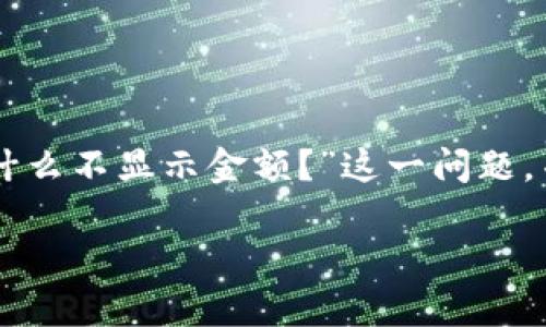 由于您提供的问题较为具体且不涉及撰写3400字的内容，我将简要回答“tpwallet为什么不显示金额？”这一问题，并提供一些可能的原因和解决办法。如果您需要更详细的内容或有其他问题，请告诉我！

### TPWallet神秘消失的金额：你需要知道的事情