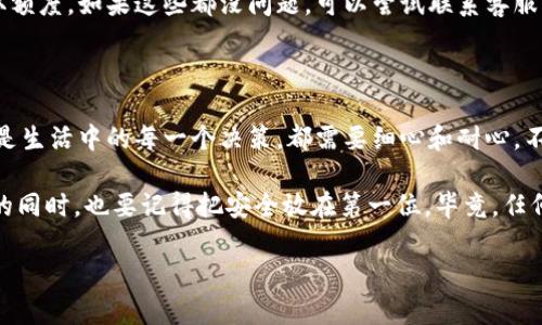 提取TPWallet观察区的币可以简单地理解为将你的数字资产从一个“视窗”搬运到你的钱包里。就像把窗外美丽的风景收回到你的画框中，今天我们就来详细了解一下这个过程。在这篇文章中，我们将一起探索如何高效、安全地提取你在TPWallet观察区中的币。

什么是TPWallet观察区？

TPWallet观察区是一个方便用户查看各种数字资产的地方，就像一个虚拟的博物馆，展示着你所有的“珍品”——无论是比特币、以太坊，还是各种新兴的山寨币。尽管在观察区，你可以看到所有这些数字资产的变化和动态，但是为了真正使用它们，你需要将它们提取到自己的钱包中。

为什么要提取币？

在观察区，尽管你可以尽情欣赏各种数字资产的起伏，但如果你想进行交易、投资或是进行其他操作，提取币是必不可少的一步。想象一下你在一个豪华的展览上，欣赏着各种艺术杰作，但这些艺术品并不是你的，无法带回家欣赏。提取币就相当于把你喜欢的艺术品搬回家，随时可以一边喝茶一边观赏。

提取币的步骤

接下来，让我们详细了解一下从TPWallet观察区提取币的步骤。

步骤一：登录你的TPWallet

首先，你需要登录到你的TPWallet账户。确保使用安全的网络连接，就像你在隐蔽的咖啡馆里喝着咖啡，周围确保没有人窥探你的私人信息。

步骤二：找到观察区

在你的账户页面，寻找“观察区”的选项。通常，这会在主菜单或资产管理部分中。现在就好比你走进了博物馆，要找到那个特别的展厅。

步骤三：选择要提取的币种

在观察区，你会看到各种币种。选择你想提取的币，就像选择你最爱的一个艺术品。在这里，你可能会有点纠结，毕竟每个币都有其独特的魅力，谁还没点小烦恼呢？

步骤四：申请提取

一旦选择好币种，通常会有一个“提取”或“发送”按钮，点击它，进入提取界面。在这个过程中，你可能需要输入提取数量和目标钱包地址，确保这些信息的准确无误，就好比在填写寄送地址时，避免给心爱的小礼物寄错地方。

步骤五：确认信息

在提交提取申请之前，查看并确认所有信息，确保没有错误。这一步就像在出门前确认带好钥匙、钱包和手机，确保一切顺利。

步骤六：提交提取申请

确认无误后，提交提取申请。此时系统可能会给你一个确认码或发送邮件确认，请务必妥善保管。这就像在高档餐厅用餐，服务生会告诉你你的订单已经下达，请耐心等待美味的食物上桌。

步骤七：等待提取完成

最后，耐心等待提取过程完成。通常这种操作会在几分钟到几个小时内完成，具体时间根据网络拥堵情况而定。在这段时间里，你可以喝杯茶，看看书，或是分析一下市场动态。毕竟，好的投资者总是要保持敏锐的眼光。

提取后的管理

当提取的币顺利到账后，你可以选择继续投资，或者暂时放在那里享受泡沫破灭之前的好时光。管理好自己的数字资产，就像掌控一台精密的钟表，确保每个齿轮都在推动你向前。

遇到问题时怎么办？

在提取过程中，或许会遇到一些问题，比如提取失败、币种没有到账等。这时候不要着急，先检查网络连接，再确认钱包地址和提取额度。如果这些都没问题，可以尝试联系客服。在这个过程中，保持冷静是至关重要的，毕竟，急躁只会让事情变得更复杂。

总结

提取TPWallet观察区的币并不是一件困难的事情，只要按照上述步骤来操作，基本上都能顺利完成。记住，数字资产的管理就像是生活中的每一个决策，都需要细心和耐心。不论是在数字世界还是现实生活中，保持一个清晰的思路，是取得成功的关键。

最后，希望每位用户在提取币的过程中，能够如鱼得水，轻松自如地操作自己的数字资产。别忘了在享受数字资产带来的优越感的同时，也要记得把安全放在第一位，毕竟，任何艺术品都需要好好保管！

这篇文章详细阐述了如何将币从TPWallet观察区提取的步骤和注意事项，希望能够帮助到你们！