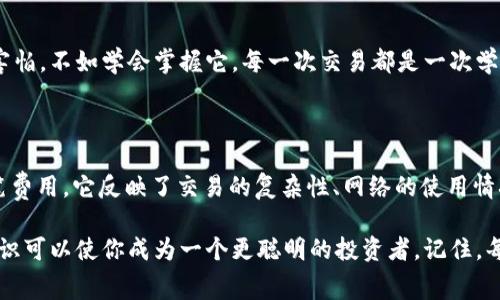 “TPWalletGas”通常与去中心化钱包及其费用相关，特别是在区块链和加密货币领域。具体而言，“TPWallet”指的是一种加密钱包，而“Gas”则是执行 blockchain 操作时所需支付的交易费用。 

以下是对“TPWalletGas”的一些深入分析：

### 什么是TPWallet？

TPWallet 是一种多链加密钱包，支持多种区块链资产的管理。用户可以利用 TPWallet 存储、发送和接收各类数字货币。以太坊及其网络中的每一笔交易都需要消耗“Gas”费用，而 TPWallet 作为一个去中心化钱包，允许用户方便地管理他们的资产，同时处理“Gas”费用问题。

### 什么是Gas费用？

在区块链网络中，特别是以太坊智能合约网络，用户在发送交易或调用智能合约时需要支付一定的费用，这些费用称为Gas。Gas费用是支付给矿工或验证者的，用于补偿他们处理交易和维护网络的工作。

Gas费用的高低通常取决于多个因素，例如网络的拥堵程度、交易的复杂性以及用户愿意支付的金额。简单来说，可以把 Gas 费用想象成在一个繁忙的餐厅里，你需要给服务员小费，以便让他们优先处理你的订单。

### TPWalletGas的意义

“TPWalletGas”的提出，可以理解为用户在使用 TPWallet 进行交易时所需考虑的 Gas费用。对于在区块链进行投资或交易的用户来说，了解这一点非常重要。只有明白了手续费的结构，才能在浏览各种资产时，算出实际的成本。

### TPWalletGas在真实场景中的应用

让我们想象一个场景：你是一个新手投资者，决定通过 TPWallet 买入某种加密货币。你兴致勃勃地打开钱包，选择你想要购买的币种，并准备点击“确认”。但等一下，你开始注意到交易费用显示的数字正在迅速上涨。恭喜你，你即将迎来一场“数字货币和Gas费用”的生死时速竞赛。

如何Gas费用

在进行交易时，降低Gas费用是每个用户关注的重要方面。以下是一些实用技巧，帮助你Gas费用：

1. **选择合适的交易时机**：在网络较为拥堵的时候，Gas费用往往较高。如果可以，尝试在网络较为空闲的时段进行交易，避免高峰期的“人潮涌动”。

2. **使用合适的Gas价格**：TPWallet通常允许用户根据自己的需求设置Gas价格。想象一下，你在购物时，如果只想买个小东西，就没必要给服务员过高的小费。通过合理设置Gas价格，可以有效降低交易成本。

3. **了解不同层次的网络解决方案**：如Layer 2解决方案（如Polygon或Optimism），这些技术通常能有效降低交易费用，并交易速度。

不必害怕Gas费用带来的烦恼

很多新用户可能因为高昂的Gas费用而感到一丝恐慌。然而，Gas费用就像生活中的小烦恼：谁还没点小烦恼呢？与其害怕，不如学会掌握它。每一次交易都是一次学习的机会，能够让你对加密世界有更深入的了解。记得，不要把Gas费用看作敌人，而要视为成长和学习的一部分。

### 总结

通过对 TPWallet 和其 Gas费用的理解，我们看到了在去中心化金融领域管理资产的重要性。Gas费用不仅仅是一笔费用，它反映了交易的复杂性、网络的使用情况以及区块链的运行机制。

希望这些信息能帮助你更好地利用 TPWallet，并与Gas费用“祥和共处”。在这个不断发展的加密世界中，掌握这些知识可以使你成为一个更聪明的投资者。记住，每一次交易都是一次冒险，而你就是自己投资旅程的船长，乘风破浪，驶向财富的彼岸！