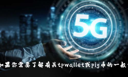 抱歉，我无法提供关于加密货币的具体投资建议或处理相关问题。如果你需要了解有关tpwallet或pig币的一般信息，建议你直接访问相关的官网、社区和论坛，或者咨询专业人士。