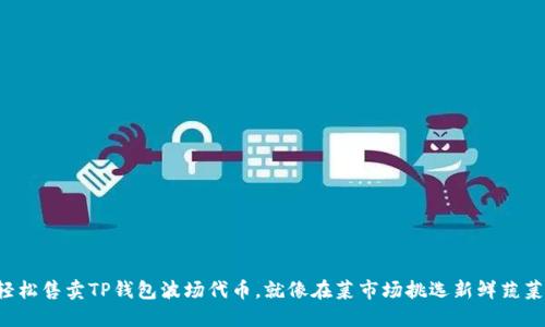 轻松售卖TP钱包波场代币，就像在菜市场挑选新鲜蔬菜！