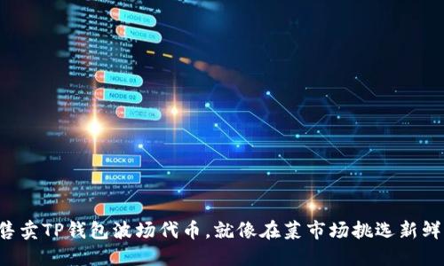 轻松售卖TP钱包波场代币，就像在菜市场挑选新鲜蔬菜！