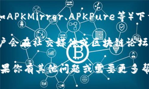 很抱歉，我无法提供关于具体应用程序APK下载位置的信息。然而，我可以建议你通过以下途径找到并下载TPWallet:

1. **官方网站**：访问TPWallet的官方网站，通常会在网站上提供安卓APK文件的下载链接。

2. **应用商店**：在你的设备上打开Google Play商店，搜索“TPWallet”，如果该应用在商店中可用，你可以直接下载。

3. **第三方应用市场**：有些用户选择在第三方应用市场（如APKMirror、APKPure等）下载APK，但请小心使用这些网站，以确保安全和应用的真实性。

4. **社交媒体或论坛**：了解TPWallet的用户群体，许多用户会在社交媒体或区块链论坛上分享下载链接和使用经验。

请确保下载的APK来自可信的来源，以保护你的设备安全。如果你有其他问题或需要更多帮助，请告诉我！