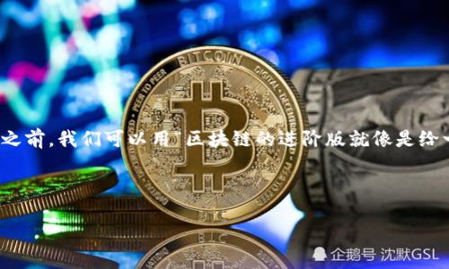 区块链的进阶版通常指的是在原有区块链技术基础上进行改进和扩展，旨在解决一些现有区块链面临的挑战，比如可扩展性、隐私保护和交易速度等。在深入探讨这个话题之前，我们可以用“区块链的进阶版就像是给一辆老爷车加了涡轮增压器”来形象地说明它背后的概念。这种比喻就能让人到，区块链的进阶版在原有基础上增添了更多的动力和功能，让这项技术变得更为强大和高效。

这里我们将详细探讨区块链的进阶版，包括它的定义、特性、不同类型的进阶区块链技术及其应用场景等。

区块链的进阶版：给老爷车的涡轮增压