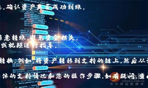 TPWallet（TP钱包）是一种多链钱包，支持多种区块链资产的存储和交易。跨链转账是指在不同区块链之间转移资产的过程，火币链（Huobi Chain）则是火币生态系统的一部分，支持各种数字资产的交易与管理。

要在TPWallet中将资产跨链转移到火币链，通常需要遵循以下步骤：

1. **确认支持**：首先确认TPWallet是否支持从您的原链（如Ethereum、BSC等）跨链转移到火币链。不同的钱包版本和设置可能会有所不同。

2. **选择正确的链和资产**：在TPWallet中选择您要转移的资产及其所在的链。确保您选择的资产在火币链上也能被接受。

3. **找到跨链转账功能**：通常，钱包会提供一个跨链转账的选项。进入这一功能界面，按照提示进行操作。

4. **输入接收地址**：在火币链上创建接收地址，如果您尚未在火币链创建地址，您需要先在火币链上生成一个钱包地址。

5. **进行转账**：按照钱包的指示，确认转账信息，核对接收地址无误后发起转账。大部分钱包在这一步都需要您确认费用（gas）以及转账时间。

6. **确认到账**：转账完成后，可以在火币链上使用相关区块浏览器查询交易状态，确认资产是否成功到账。

### 注意事项：
- **手续费**：跨链转账一般都会涉及到手续费，建议提前准备好足够的网络费。
- **操作风险**：跨链转账涉及多个链，建议在慢慢熟悉流程的情况下操作，切勿随意转账，避免资金损失。
- **使用教程**：许多钱包提供了详细的使用教程和用户支持，可以参考官方文档或视频进行指导。

如果TPWallet当前不支持直接跨链到火币链，您可能需要考虑通过中介平台进行转换。例如，将资产转移到支持的链上，然后从该链上转移到火币链。

总的来说，TPWallet具备较强的多链特性，但跨链转账的可行性和流程会依赖于具体的支持情况和您的操作步骤。如有疑问，查阅最新的官方信息是最好选择。