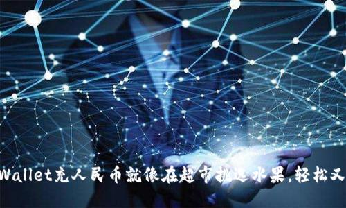 用TPWallet充人民币就像在超市挑选水果，轻松又愉快！