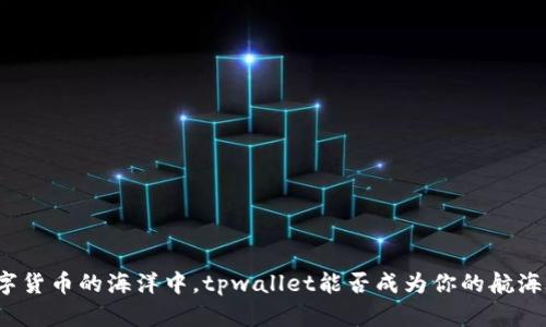 在数字货币的海洋中，tpwallet能否成为你的航海灯塔？