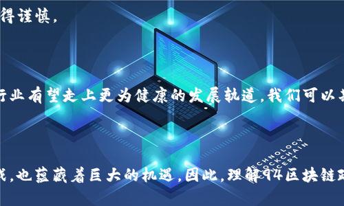 “94区块链”是指中国在2017年9月4日发布的一系列监管政策，主要针对ICO（初始代币发行）和加密货币交易进行限制和规范。这一政策的出台标志着中国政府对区块链技术和加密货币行业的监管开始加大力度，其重要性主要体现在以下几个方面：

### 1. 什么是94区块链政策？

94区块链政策，实际上是指中国人民银行及其他监管机构发布的关于清理整顿ICO及虚拟货币交易的通知。这一政策要求各类ICO项目进行自查和整改，并停止一切与ICO相关的融资活动。同时，境内的虚拟货币交易所被要求停止交易服务，直至监管合规。这个政策的发布引起了全球加密货币市场的震荡。

### 2. 为什么会出台94区块链政策？

中国的94区块链政策出台是基于多个原因，例如：

- **金融风险控制**：监管机构希望通过限制ICO和虚拟货币交易来控制金融风险，防止大规模的投资诈骗和洗钱行为。
  
- **保护投资者利益**：许多ICO项目缺乏透明度，投资者在不知情的情况下投入资金，监管政策的出台可以帮助保护普通投资者的利益。

- **规范市场秩序**：虚拟货币市场的乱象丛生，政府希望通过政策来整顿秩序，树立合法合规的市场环境。

### 3. 94区块链政策的影响

政策的实施对整个区块链行业产生了深远的影响：

- **对ICO市场的打击**：大多数ICO项目因此被迫暂停或撤回，许多创业公司陷入困境。

- **交易所的整顿**：众多虚拟货币交易所关闭或搬离中国，海外交易所的注册用户激增。

- **技术创新的延缓**：尽管区块链技术本身具有很大的潜力，但政策的不确定性使得许多企业在区块链技术的研究和应用上变得谨慎。

### 4. 未来展望

尽管94区块链政策给行业带来了一定的冲击，但也促使了行业的合规发展。随着技术的不断成熟和政策的逐步完善，未来区块链行业有望走上更为健康的发展轨道。我们可以期待，在合理的监管框架下，区块链技术在金融、物流、医疗等多个领域的应用会继续扩展。

### 结语

作为一种新兴技术，区块链的发展离不开政策的合理引导。在94区块链政策之后，中国的区块链行业正面临重组与创新的双重挑战，也蕴藏着巨大的机遇。因此，理解94区块链政策背后的意义，对于投资者和从业者都有着重要的参考价值。区块链的发展之路，仍在继续！