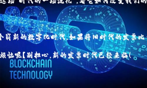 新型区块链电子发票：数字时代的“纸币”?

在我们的生活中，我们早已不再为发票而感到烦恼。想想看，以前你可得小心翼翼地保管那些纸质发票，生怕哪个零件被丢掉，更不要提发票可能会成为你年底报税的“救命稻草”了。而如今，新型区块链电子发票悄然进入我们的视野，这就像是给繁忙生活中添加了一抹清新的色彩！

区块链电子发票究竟是什么？

首先，让我们先理解什么是区块链电子发票。简单来说，它是一种利用区块链技术生成、存储和验证的电子发票。区块链，可以看作是一种点对点的分布式账本技术，能够确保数据的安全性、透明性与不可篡改性。

这意味着，电子发票一旦生成，任何人都无法轻易更改它的内容，就像一份已经盖好章的公文，正统而又有力！为了让这个话题更红火，我们可以把它比作数字时代的“纸币”，从纸币的管理和使用角度，我们再往下聊聊。

为什么要用区块链电子发票？

好，回到话题，为什么要用这种新型的电子发票？

ul
  listrong安全性高：/strong 区块链技术确保了发票信息的安全，数据在区块链上一旦写入就无法被删除或篡改，宛如一座牢不可破的城堡，保护着每张发票背后的商业信息。/li
  listrong透明性强：/strong 由于所有交易都记录在区块链上，每个人都可以随时查证发票的真实性，不再怕遇到“假发票”这种老掉牙的问题。/li
  listrong成本更低：/strong 跨越纸张、邮寄等传统发票的成本，区块链电子发票以数字形式存在，大大节省商家的时间和金钱，不再为“买纸、打印、邮寄”而感到头疼。/li
  listrong提高效率：/strong 电子化、自动化的财务流程能够减少人工操作，提高工作效率，工薪族们可以多点时间去追求生活的别样风景！/li
/ul

如何使用区块链电子发票？

想象一下，你的工作伙伴提醒你要开具发票，结果你就像一头笨重的驴子，一直在传统流程中挣扎。而有了区块链电子发票后，这一切都将变得轻松起来！下面就是使用区块链电子发票的一些步骤：

ol
  listrong选择服务提供商：/strong 首先，选择一个支持区块链电子发票的服务提供商，像是选择一位靠谱的旅行社，让你轻松畅游整个过程。/li
  listrong注册账户：/strong 像往某款应用注册账号一样，在平台注册你的账户，确保能在其系统中顺利往来。/li
  listrong生成发票：/strong 在系统中输入所需信息，几乎一瞬间，区块链电子发票便生成了，就像瞬间变身的魔法师，给你带来一份惊喜！/li
  listrong发送给客户：/strong 通过邮件或平台直接将发票发送给客户，而不再为纸质文件的邮寄耗时，而是轻轻一点，发票便送到。/li
  listrong跟踪与管理：/strong 通过平台与区块链，随时可查询发票的状态，再也不再担心会与潜在的失踪发票擦肩而过。/li
/ol

新型区块链电子发票的市场前景

试想一下，未来，想要开具一张发票，也许只需轻松几分钟，那会是多么美好的一件事！新型区块链电子发票在市场中正逐渐崭露头角，许多国家和地区也在积极推动相关政策的落实，让电子发票成为主流。

国际上，欧洲的一些国家如德国、法国以及北欧国家纷纷推出区块链电子发票的试点项目，迅速提升了这些国家的商业效率。而在国内，一些企业已经开始在财务管理中应用区块链电子发票，促使整个行业进入了数字化管理的新纪元。

潜在的挑战与发展机遇

当然，任何新技术的推出都不能没有挑战。区块链电子发票的普及也面临着一些技术和制度方面的障碍。比如，行业标准的缺乏、用户教育的成本，以及各方对于新技术的接受度都是必须正视的难题。

然而，这也为我们带来了许多机遇。通过加强政策的指导与机构的规范，促进区块链电子发票的发展将是一个势在必行的过程。而用户亦可成为推动这一变革的主力军，主动参与，提高自己的数字化应用能力。

轻松面对数字化挑战

随着时代的发展，从小到大，无论是从纸质发票还是传统砖块型产业向区块链电子发票转变的步伐，谁还敢说自己没有经历过“怀旧行情”，其实我们每个人都在这个科技进步的浪潮中游刃有余。收好小本本，记下未来的成功密码，我们正身处一个数字化的时代！

总之，新型区块链电子发票不仅是一项技术创新，它更是商业管理方式的重大革新。在未来的日子里，让我们一起迎接这场“时代的一场洗礼”，看它如何改变我们的支付和发票世界，正如一场无声的革命，静悄悄地改变着我们生活的方方面面。

结论

总而言之，区块链电子发票的出现是对传统发票管理的颠覆和提升。它的安全性、透明性与高效性将引领我们走向一个崭新的数字化时代。如果将旧时代的发票比作是社会的“陆地”，那么，新型区块链电子发票就像是一艘崭新的航母，带领我们驶向未来的海洋。

所以，亲爱的读者们，快来体验这个“数字时代的新纸币”，让我们共同感受便利与创新带来的无限可能吧！谁还没点小烦恼呢？别担心，新的发票时代已经来临！

区块链, 电子发票, 数字化, 财务管理/guanjianci