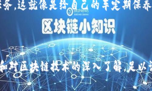 区块链PN通常指的是“区块链个人节点”（Personal Node），这是一种在区块链网络中，个人或小型组织搭建和维护的节点。与大型矿池或官方节点相比，个人节点的运行具有一定独立性，允许用户在保持网络去中心化的同时，参与区块链的维护和交易验证。在很多区块链应用中，建立个人节点能够提升用户的隐私保护，降低对第三方的依赖。

### 区块链PN的意义

去中心化的力量
区块链的魅力在于它的去中心化特性。一个个体在整个网络中既是用户也是参与者，当我们搭建起个人节点（PN），我们不仅是在使用区块链系统，更是在为这个系统的健康和安全贡献自己的力量。正如滴水汇成江河，个人贡献的每一个节点都是支持整个链条的重要组成部分。

隐私与控制
在传统的网络架构中，个体往往要依赖于第三方服务来处理和储存信息，这样做虽然方便，但也增加了信息泄露和滥用的风险。而搭建个人节点意味着用户能够自行处理交易信息，从而提高了个人隐私的保护程度。想象一下，个人节点就像是自己的小银行，所有的交易和资金保存信息都掌握在自己手中。

学习与实践的乐趣
对于技术爱好者而言，搭建一个区块链的个人节点，不仅是一个学习过程，更是一个实践的机会。在叉开头的地方学到的那些编程知识，在个人节点的搭建中能够得到深入的理解和运用。对于这些技术迷来说，这就好比是自己动手制作一台跑车，看着它在赛道上一飞冲天，心里那叫什么一个满足啊！

### 如何搭建个人节点？

选择合适的区块链平台
首先，决定你想要参与哪个区块链网络，比如比特币、以太坊或者其他的公共链等。这就像选择你的爱好一样，每种区块链都有其独特的特征和兴趣点。而且，不同的平台在节点搭建的要求上也有所区别，因此选择一个你感兴趣的平台尤为重要。

准备硬件与软件环境
搭建个人节点需要一定的硬件支持，咱们可以把它想象成要建房子，地基和材料得准备齐全。通常来说，一个普通的个人电脑就可以满足大部分区块链的节点搭建需求，但对于某些较大的网络，可能需要更高的配置。
在软件层面，下载并安装相应的区块链客户端，这是你与区块链网络连接的桥梁。在安装过程中，确保按照官方文档的指导操作，避免走一些“黑暗”的小巷子而迷路。

节点同步的过程
一旦客户端安装完成，节点还需要与整个网络的数据进行同步。这个过程可能需要一些时间，有时甚至会让人感到焦虑。就像是等快递，明明已经到了，却还有几天才能“签收”的感觉。不过，话说回来，这也是让你的节点与整个网络保持一致，确保信息的真实性的一种保障。

维护与升级
个人节点搭建好之后，并不是说“万事大吉”，它需要定期的维护和升级。区块链技术发展迅速，不时会有新的协议、功能和安全更新出现。那么，保持节点的最新状态就成了你的新任务。这就像是给自己的车定期保养，以确保它在赛道上始终能跑出最好的表现。

### 小结

搭建区块链个人节点不仅可以帮助用户获得更多的控制权和隐私保护，还能为网络的稳定与安全贡献自己的力量。虽然这个过程可能伴随着一些技术挑战，但从中带来的成就感和对区块链技术的深入了解，足以让所有努力都变得值得。记住，任何一个开始都要有一颗勇敢的心和坚持的毅力，谁还没点小烦恼呢？在这条知识的道路上，勇敢迈出第一步，就能够体验到与众不同的乐趣与成就！