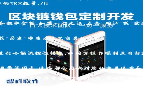 在使用TPWallet提取TRX（波场币）时，具体步骤可能因版本和界面更新有所不同，但基本步骤基本相似。以下是一般的操作步骤：

### 步骤一：打开TPWallet
启动TPWallet应用程序，确保您的钱包已经同步并且是正常状态。

### 步骤二：选择钱包
在主界面中，找到您想要提取TRX的HD（Hierarchical Deterministic）钱包，并点击进入。

### 步骤三：进入提取界面
在钱包的详细信息页面，您会找到“提取”或者“发送”的选项。点击进入该界面。

### 步骤四：输入TRX提取信息
在提取页面，您需要填写以下信息：
ul
    listrong接收地址：/strong输入您想要提取TRX的目标地址，这是您在其他钱包或交易所的地址。/li
    listrong提取金额：/strong输入您想要提取的TRX数量。/li
/ul

### 步骤五：确认交易
在确认交易之前，请仔细检查您输入的接收地址和提取金额。如果一切无误，点击“确认”或“发送”按钮。

### 步骤六：完成交易
系统会处理您的提取请求，您可以在“交易记录”或“历史”中查看这笔交易的状态。

### 小贴士
如果是第一次使用TPWallet提取TRX，建议提前进行小额试探性转账，以确保操作顺利且目标地址无误。谁还没点小烦恼呢？

### 注意事项
在进行加密货币转账时，务必留意网络拥堵和交易费等因素，这些都会影响到您的交易速度和费用。建议在网络较为畅通的时间段内进行转账。

希望以上步骤能够帮助您顺利从HD钱包提取TRX。如果你在操作中遇到任何问题，可以随时查阅TPWallet的官方文档或联系客服以获得帮助。