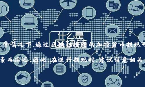 提现时间通常取决于多种因素，包括网络的拥堵程度、区块确认时间和使用的具体平台或服务的处理速度。通常情况下，通过区块链进行的加密货币提现可能需要几分钟到几个小时不等。有时候，某些银行处理提现请求可能需要更长的时间。这些都是正常的情况。

具体到HT（Huobi Token）提现到TP钱包，通常这个过程可能会在几分钟内完成，但也可能因为网络拥堵等因素而延迟。因此，在进行提现时，建议留意相关平台发布的时间说明，并保持耐心。

如果你有其他关于加密货币的问题或需要进一步的信息，请随时告诉我！