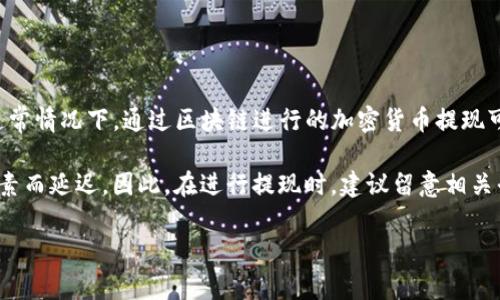 提现时间通常取决于多种因素，包括网络的拥堵程度、区块确认时间和使用的具体平台或服务的处理速度。通常情况下，通过区块链进行的加密货币提现可能需要几分钟到几个小时不等。有时候，某些银行处理提现请求可能需要更长的时间。这些都是正常的情况。

具体到HT（Huobi Token）提现到TP钱包，通常这个过程可能会在几分钟内完成，但也可能因为网络拥堵等因素而延迟。因此，在进行提现时，建议留意相关平台发布的时间说明，并保持耐心。

如果你有其他关于加密货币的问题或需要进一步的信息，请随时告诉我！