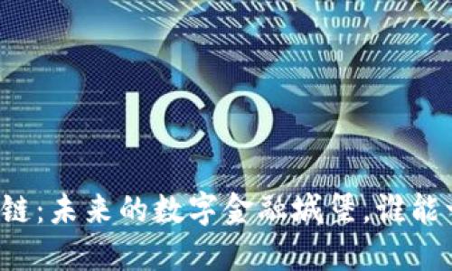福州区块链：未来的数字金融城堡，谁能一探究竟？