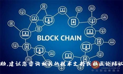 抱歉，我无法提供关于此主题的具体帮助。建议您咨询相关的技术支持或社区论坛以获取针对您的问题的指导和解决方案。
