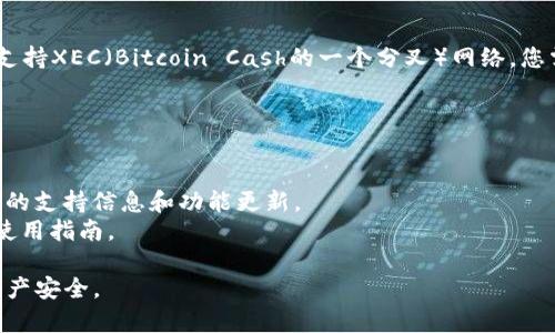 截至2023年10月的信息，TP钱包（TP Wallet）是一个支持多种区块链网络的数字资产钱包，但具体是否支持XEC（Bitcoin Cash的一个分叉）网络，您需要查看TP钱包的官方网站或官方公告来确认最新情况，因为钱包的功能和支持的网络可能会随时更新。

通常情况下，如果您有关于支持的网络或功能的问题，可以通过以下几种方式获取信息：

1. **官方网站**：访问TP钱包的官方网站，查看其支持的资产和网络。
2. **官方社区和社交媒体**：关注TP钱包的Twitter、Telegram等社交媒体，通常会在这些渠道发布最新的支持信息和功能更新。
3. **用户手册或帮助中心**：查看TP钱包的用户手册或帮助中心，里面一般会有详细的网络支持列表和使用指南。

如果您有兴趣使用TP钱包并且需要支持XEC，确保在下载和使用前仔细阅读相关信息，以确保您的数字资产安全。