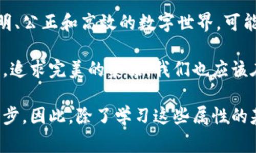 区块链的三大属性通常被归纳为去中心化、透明性和不可篡改性。这三大属性是区块链技术的核心特征，正是它们的结合使得区块链在各种应用中备受关注和青睐。下面，我们将逐一探讨这三大属性。

去中心化：打破权力的中心

去中心化是区块链的首要特性，这意味着数据不再存储在单一的中心化服务器上，而是通过多个节点共同维护。这就如同我们平时吃的美食，不论是火锅、比萨，还是寿司，大家都不会只去一家餐厅，而是会根据口味的多样性去选择不同的餐馆。区块链正是为了解决单一信任方的问题，让每个人在网络中都扮演了重要角色。

想象一下：在一个中心化的系统中，就像你把所有的信任都寄托在一个厨师身上。如果这位厨师突然出现问题，比如把盐和糖搞混了，那么整个饭局就会遭殃。但是在去中心化的区块链上，每个人都可以是一个厨师，大家互相监督、互相帮助，确保每道菜都能如愿美味。

透明性：透明的玻璃盒

接下来，我们要谈到的是透明性。在区块链中，每一笔交易都是公开可查的，就像你在透明的玻璃盒子里进行交易一样。无论是买卖房产、转账还是其他交易活动，所有人都可以在区块链上查看，以确保每一步都是公正的。透明性不仅增进了信任，也有效地减少了舞弊的可能性。

试想一下，如果我们生活在一个毫无秘密的世界中，每个人的成就都能被大家所了解，甚至连琐碎的小事都透明可查，那么还有谁会在乎谁开了什么超级跑车呢？大家都在一起享受各自的成就，共同鼓励、共同成长。区块链的透明性正是推动世俗公平的一种新方式。

不可篡改性：永恒的记忆

不可篡改性是区块链的第三大特性，一旦信息被录入区块链，便无法被更改或者删除，这就像是把一段回忆永远保存进了相册，翻开时既艰难又可靠。无论是记录财产所有权、合同条款还是交易历史，区块链上的数据都像一张张精致的明信片，永远保存着曾经的重要时刻。

谁还没点小烦恼呢？想想你的这一生，是否也有过一些瞬间深深印在了心底，无法磨灭？区块链希望将这些记忆化为永恒，无论时间流转如何变迁，这些数据都不会被遗忘。就如同老照片，尽管岁月在改变，却永远不能抹去那个时刻的存在。

结论：三大属性的结合

去中心化、透明性和不可篡改性三大属性的结合，赋予了区块链技术强大的生命力和广泛的应用前景。例如，在金融领域，它可以消除中介，让交易更加便捷。在供应链管理中，它可以实现产品来源的完全追溯，提高消费者的信任。

这些属性构成了区块链的独特魅力，吸引了各行各业的广泛关注。从金融到医疗，从艺术作品的版权保护到数字身份的管理，区块链正在不断赋予我们新的可能性。就像一道美味的菜肴，三种基本调料难以少就，如擅用其他材料，打破组合的规范，有时会产生意想不到的美味。

区块链未来的展望

展望未来，区块链技术有望在许多领域继续发展和创新。随着越来越多的企业和组织开始认识到这些属性带来的价值，我们可以期待一个更加透明、公正和高效的数字世界。可能在不久的将来，你我都能在这个新环境中体验到更多便捷与安全。

所以，如何在这个充满机遇与挑战的产业中立足，抓住区块链技术带来的每一个闪光点，将变成我们每个人的任务。正如厨师们在厨房中不断创新，追求完美的菜品，我们也应该在区块链的世界中，不断探索与学习，共同推动这个伟大的技术革命。

随着区块链技术的不断发展，我们期待能看到更加精彩的表现。同时，对于普通人来说，理解并掌握这些核心属性也是迈向这场技术革命的重要一步。因此，除了学习这些属性的基本含义外，我们还需时刻关注最新的行业动态，了解如何将这些理念应用到实际生活中，以便随时迎接这一波科技浪潮。