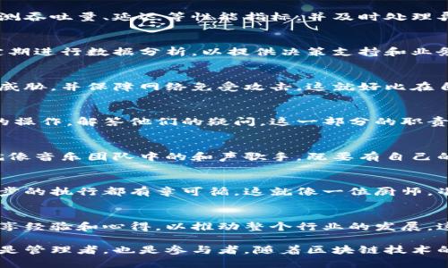 区块链应用操作员的职责涵盖了多个方面，主要涉及区块链技术的实施与维护。以下是区块链应用操作员的一些主要职责：

### 1. 系统监控与维护
区块链应用操作员需要定期监控区块链网络的运行状况，确保节点正常工作，检测吞吐量、延迟等性能指标，并及时处理异常情况。就像一个细心的园丁，要时刻观察花草的生长情况，发现问题及时修剪。

### 2. 数据管理与分析
操作员要管理区块链系统中的大量数据，包括交易记录、智能合约等。他们需要定期进行数据分析，以提供决策支持和业务洞察。这可以比作一个侦探，时刻在挖掘数据背后的故事。

### 3. 确保安全性
区块链系统的安全性至关重要。操作员需要定期进行安全审计，分析潜在的安全威胁，并保障网络免受攻击。这就好比在自己的家中装好门锁，确保家人和财物安全。

### 4. 用户支持与培训
区块链应用操作员还需为用户提供技术支持和培训，帮助他们熟悉区块链应用的操作，解答他们的疑问。这一部分的职责让人想起学校里的老师，耐心地为每一个学生讲解知识。

### 5. 与开发团队协作
操作员需要与区块链开发团队密切合作，反馈用户需求，推动产品和功能更新。就像音乐团队中的和声歌手，既要有自己的乐声，又要与主唱默契合作。

### 6. 制定操作规范与流程
为确保区块链应用的高效运行，操作员需要制定和维护标准操作流程，保证每一步的执行都有章可循。这就像一位厨师，准备好每一个食材，确保最终的菜肴美味可口。

### 7. 参与社区建设
许多区块链项目依赖社区的支持与发展。操作员需要参与相关社区参与讨论，分享经验和心得，以推动整个行业的发展。这就像是一位在公园里种树的志愿者，为社区的美好出一份力。

通过以上职责可以看出，区块链应用操作员在多个层面上都扮演着重要角色，既是管理者，也是参与者。随着区块链技术的不断发展，未来对这类职业的需求将越来越高。
