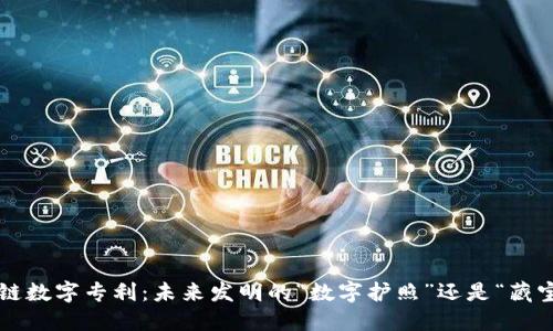 区块链数字专利：未来发明的“数字护照”还是“藏宝图”?
