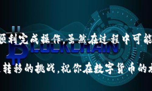 在转移资产时，我们通常会遇到一些技术性的问题和挑战。波场链（Tron）和币安链（Binance Chain）是两条不同的区块链，有着各自独特的特性和机制。在这里，我将为你详细介绍如何将资产从波场链转移到币安链，以及在这个过程中你需要注意的事项。

第一步：了解波场链和币安链的基本概念

在进行资产转移之前，我们需要对这两个链有一个基本的了解。波场链是一个以内容分享为目标的去中心化区块链平台，而币安链则是由全球最大的加密货币交易所之一——币安推出的区块链，主要用于快速的交易服务。

这两条链的账户体系、交易速度及手续费等方面都存在差异，因此了解它们的基本特性是十分必要的。

第二步：选择合适的转移工具

为了将资产从波场链转移到币安链，一般我们需要借助一些跨链工具或去中心化交易所（DEX）。这样的工具能够在不同链之间实现资产的兑换或转移。

市面上常见的跨链转移工具包括币安的“币安桥”（Binance Bridge）、一些去中心化钱包（如MetaMask）、以及专门的跨链服务网站（如AnySwap等）。

简单来说，它们像是你在超市购物时的购物车，把你想要的不一样的商品（资产）集中到一起，然后通过出口（币安链）进行结算。

第三步：将资产转移到跨链工具

为了顺利完成资产转移，你需要先将波场链上的资产转移到你所选择的跨链工具。例如，如果你使用币安桥，你首先需要将资产发送到币安桥的地址。这个过程要求你在波场链上支付一定的手续费。

有点像是你在银行提款，需要先填写表格（输入地址和转账金额），然后支付手续费用后才能取出钱来。

第四步：在跨链工具上进行兑换

一旦你的资产成功转移到跨链工具，你就可以在这个平台上选择将波场链的资产兑换为币安链上的资产。

这个过程通常很简单，就像是在淘宝上购买商品，选择商品、加入购物车、确认订单，然后支付。要注意的是，兑换过程中系统可能会收取一定的手续费，这部分费用通常由用户承担。

第五步：将资产转入币安链

完成兑换后，你的资产便已在跨链工具中完成了转换，这时你需要将其转入币安链上的钱包。只需输入你的币安链钱包地址，确认转账金额，就可以完成从波场链到币安链的资产转移。

第六步：确认交易完成

在你发送资产后，可以通过相关的区块链浏览器（如Tronscan和BscScan）来查询交易状态，一旦显示交易成功，你的资产就正式转移到了币安链上。

注意事项

虽然资产转移的步骤听上去简单，但在实际操作中，用户仍需谨慎对待。以下几点需要特别注意：

ul
    listrong确保地址准确：/strong资产转移过程中，地址输入错误将导致资金损失，无法找回。/li
    listrong关注手续费：/strong跨链转移可能涉及多次手续费，了解各个环节的费用结构，将有助于你节省不必要的支出。/li
    listrong交易确认时间：/strong不同链的交易确认时间可能不同，在转移资产时要耐心等待。/li
    listrong选择正规平台：/strong使用一些有口碑的跨链工具能大大降低风险。/li
/ul

总结

总体而言，从波场链转移资产到币安链并不是一件复杂的事情。只要你按照步骤，并且充分理解每个环节，就能顺利完成操作。虽然在过程中可能会遇到一些小麻烦，但我相信这些都难不倒你。

毕竟，谁还没点小烦恼呢？掌握了这些知识，未来在区块链的世界中，你就像一位精明的商人，能够轻松应对跨链转移的挑战。祝你在数字货币的旅途中一路顺风，资产不断增值！