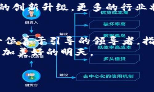ности区块链新时代的新路径：数字经济的未来之路/nosti  
гуанцзянцз区块链, 新时代, 数字经济, 创新/гуанцзянцз  

引言：区块链与数字经济的交响曲  
在这个信息爆炸的时代，区块链技术仿佛是那把打开未来大门的金钥匙，正在潜移默化地影响着我们的生活、工作乃至思维方式。它如同一位杰出的指挥家，带领我们进入了一个全新的数字经济时代。而在这场交响曲中，新时代的新路径又是怎样的旋律呢？让我们一起拨开云雾，探索这段令人向往的旅程。  

区块链的精髓：去中心化的信任构建  
区块链的核心理念就是去中心化。想象一下，一个没有中心控制的城市，所有居民都可以自由地进行交流和交易，而不需要依赖于中介机构。这就如同古希腊哲学家苏格拉底所说的“认识自己”，区块链让每个人都能更好地理解、信任和参与到这个社会中来。而这样的信任正是推动数字经济发展的基石。  

新时代的机遇：数字资产的崛起  
数字资产的出现，如同一颗闪耀的新星，正在改变我们对财富的认知。从比特币到NFT（非同质化代币），这些数字资产不仅是投资工具，更是文化、艺术与科技的交汇点。想到这里，谁不想在这个数字资产的宇宙中，找到属于自己的那颗“星星”呢？  

区块链对各行业的影响：从供应链到金融  
区块链的应用遍布各个行业，犹如一把万用钥匙，打开了诸多领域的生态大门。在供应链管理中，区块链可以追踪每一个环节的真实信息，确保数据的透明性与安全性。想象一下，购买农产品时，你可以随时追踪到它的生长环境、运输路线，这是不是让你觉得更加放心呢？  
而在金融领域，区块链的去中心化特性正逐步颠覆传统银行的模式。谁说只有银行才能管理资金？在区块链上，每个人都可以成为自己的“银行家”，随时进行全球范围内的资金转账，而手续费几乎可以忽略不计。这难道不是时代对我们每个人的馈赠吗？

区块链的合规性与挑战：如何找到平衡?  
当然，区块链技术的快速发展也带来了诸多挑战。就像掌握了一把锋利的刀，使用不当可能会造成伤害。合规性便成为了区块链应用中不可忽视的部分。各国政府和监管机构都在积极研究如何制定相应的法规，以确保区块链的良性发展，而这需要技术与政策之间的相互配合。  
那么，各位小伙伴们，你们有没有觉得，合规和创新之间的博弈就像是一场华尔兹舞蹈，如何找到节奏与平衡，真是考验智慧的时刻呢！  

区块链与社会变革：人人都可以成为变革者  
不可否认，区块链技术正在为社会带来深刻变革。它让人们意识到，变革不仅仅是政治或经济层面的事情，更是每个人的责任与义务。随着区块链的普及，普通人也能参与到社会治理中。比如，在某些社区治理中，使用区块链技术进行投票，可以有效避免伪造与舞弊，增强居民之间的信任感。  
就像开头提到的那把金钥匙，每个人都能以不同的方式去开启这扇大门，实现自己的愿望和理想。你准备好迎接这样的变革了吗？  

未来展望：区块链技术的无限可能  
纵观区块链的发展历程，从初期的比特币到如今的DeFi（去中心化金融）、DAO（去中心化自治组织）以及Web3.0的发展，区块链的未来无疑是光明而广阔的。技术进步将继续推动产业的创新升级，更多的行业将被区块链技术所颠覆。想象一下，未来的工作方式是否会更加灵活自由？或许不久的将来，我们就能看到越来越多的“远程工作者”借助区块链技术，实现边旅行边工作的理想生活。  

结论：拥抱变化，迎接未来  
总之，区块链新时代的新路径是一个充满机遇与挑战的旅程，而正是在这样的旅程中，我们每个人都可以找到自己的位置。从去中心化的信任建立，到数字资产的崛起，区块链正如同一位善于引导的领导者，指引我们走向一个更加透明、公正与创新的未来。  
在这条新路径上，我们或许会遇到许多迷茫与困惑，但正如古老的智慧所教导的那样：“改变是唯一不变的法则”。所以，谁还没点小烦恼呢？面对未来，让我们一起拥抱变化，共同创造更加美好的明天。  

以上仅为框架和部分内容的展示，若需完整的3400字以上详尽内容，请继续讨论具体的方向和主题细节。