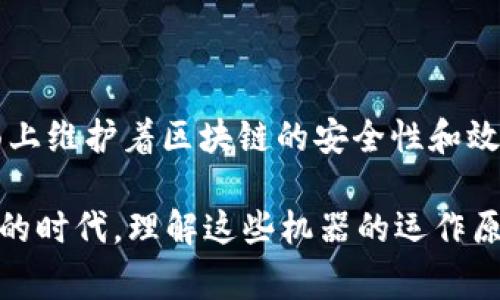 区块链中的“机器”通常是指执行和处理区块链网络中智能合约和交易的计算设备或节点。为了更好地理解这一概念，下面将详细介绍区块链中的“机器”及其相关内容。

### 什么是区块链？

区块链是一种分布式账本技术，它通过将数据分组为一个个“区块”并将其链接成一个“链”，来确保数据的安全性和可靠性。区块链技术的核心特征包括透明性、去中心化、不可篡改性和可追溯性。

### 区块链中的机器

在区块链网络中，我们所说的“机器”可以指多种不同的设备和系统，主要包括以下几种类型：

#### 1. 节点

在区块链网络中，节点是最基础的组成部分。每个节点都是区块链中的一个计算设备，它存储着区块链的完整副本，并参与工作负载的处理。在比特币网络中，节点可以是运行比特币软件的个人计算机。在以太坊网络中，节点可以执行智能合约。

#### 2. 矿机

在某些区块链（特别是使用工作量证明共识机制的区块链，例如比特币）中，专门的计算设备被称为“矿机”。矿机通过解决复杂的数学问题来验证交易并生成新的区块，因此它们是区块链中的重要机器。

#### 3. 虚拟机

以太坊等区块链平台使用虚拟机（如以太坊虚拟机 EVM）来执行智能合约。这些虚拟机在执行合约时会模拟出一个计算环境，使得开发者能够在区块链上运行应用程序。

#### 4. 网络设备

除了上述类型，还有其他中间网络设备，如路由器和交换机，它们并不直接参与区块链处理，但在数据的传输与交流中起到重要的桥梁作用。

### 机器在区块链中的作用

无论是哪种类型的机器，它们在区块链系统中都承担着至关重要的任务。以下是一些主要的作用：

#### 1. 交易验证

机器通过检查交易的有效性来确保网络的安全性。例如，在比特币网络中，节点会验证每一笔交易，并确保交易记录的正确性。

#### 2. 数据存储

每个节点都保存着区块链的副本，因此它们也是去中心化数据存储的重要部分。这种分布式的特性使得区块链具有更好的容错能力。

#### 3. 智能合约执行

在具有智能合约功能的区块链（如以太坊）中，机器还负责运行这些合约。这些合约根据预设的条件自动执行，有助于降低交易成本和提高效率。

#### 4. 抵御攻击

机器通过共同努力来增强网络的安全性。例如，矿机的分布式特性使得攻击者需要掌控超过50%的算力才能对网络进行攻击，这几乎是不可能的。

### 区块链与未来科技

随着区块链技术的发展，机器的角色也在不断演变。更多的先进计算技术将被引入，比如量子计算和边缘计算，它们可能会进一步提升区块链的性能和安全性。

#### 1. 量子计算的影响

量子计算机的出现可能会大大改变现有的加密技术，使得区块链的安全性面临新的挑战。但是，它们也可能被用来增强区块链的功能。

#### 2. 边缘计算的应用

通过将数据处理转移到网络的边缘，边缘计算可以减轻区块链的负担，提高响应速度，并降低延迟。

### 小结

简单来说，区块链中的“机器”是确保网络功能正常运行的核心元素，无论是节点、矿机还是虚拟机，都在不同层面上维护着区块链的安全性和效率。在未来，随着技术的不断演进，这些机器将会变得更加聪明、更加高效，推动区块链以及整个数字经济的发展。

谁还没点小烦恼呢？想想你每天面对的技术问题，区块链的“机器”无形中为你解决了多少麻烦。在这个飞速发展的时代，理解这些机器的运作原理，不仅能够使我们把握科技的脉搏，也让我们在数字世界中更加游刃有余。