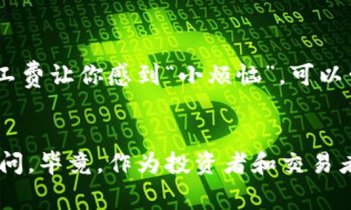 在回答这个问题之前，我们需要明确一些基本概念，以帮助你更好地理解数字货币交易以及相关费用的运作。

什么是TPWallet？
TPWallet是一款数字资产钱包，它允许用户安全地存储、转账和交易各种加密货币。在这个钱包中，用户可以轻松管理他们的数字资产，同时也能参与各种区块链网络的活动，例如交易、投票、质押等。

矿工费是什么？
在区块链的世界里，矿工费（或交易费）是用户在进行交易时需要支付给矿工的费用。矿工通过解决复杂的数学问题来验证交易，并将其添加到区块链中。“谢谢你！辛苦了！”的感觉，矿工费就是对他们辛苦工作的认可。没有这笔费用，矿工们可能不会优先处理你的交易，毕竟，他们也需要吃饭呀。

没有矿工费能否交易？
当你在使用TPWallet进行交易时，通常情况下是需要支付一定的矿工费的。这些费用通常是非常小的，但仍然是一项必要的开支。没有矿工费，你的交易可能不会被确认，从而导致你无法成功买入或转移币种。

怎样避免矿工费？
如果你非常在意矿工费，有以下几种方法可以考虑：
ul
    listrong选择低负载时段：/strong在区块链网络负载较低时进行交易，矿工费通常会更低。/li
    listrong利用一些新兴的去中心化交易平台：/strong了解一些特定的去中心化平台，它们可能有较低的交易费用或免交易费用的促销活动。/li
    listrong考虑使用层二解决方案：/strong一些区块链项目提供层二解决方案，可以实现更快、更便宜的交易。例如，使用闪电网络（Lightning Network）进行比特币交易，通常费用非常低。/li
/ul

总结
虽然在TPWallet中进行交易几乎总是需要支付矿工费，但通过选择合适的时间和平台，用户可以有效减少这些费用。如果你觉得矿工费让你感到“小烦恼”，可以尝试上述的方法来缓解这一问题。

br
当然，所有的这一切都依赖于你对数字货币的理解和运用。如果你对数字货币领域仍存疑虑，建议深入学习相关知识，或咨询专业顾问。毕竟，作为投资者和交易者，精明的选择可以给你带来更好的收益和体验！