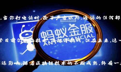 区块链电话（Blockchain Phone）指的是通过区块链技术来实现的通信服务，尤其是在安全性和隐私保护方面进行创新的电话或通信解决方案。由于区块链的去中心化特性和加密算法，区块链电话可以为用户提供更高的隐私保护和数据安全性。

### 核心概念

1. **去中心化**：传统电话通信依赖于运营商和 trung tâm 服务器，用户的通话记录和个人信息可能会被收集和存储。而区块链电话通过去中心化的网络结构，将数据分散储存，降低了单点故障和数据泄漏的风险。

2. **安全性**：区块链技术本质上是通过加密技术保障数据的安全性。在区块链电话中，通话内容和用户信息可以进行加密处理，使得只有授权用户才能解密和访问这些信息，从而提高了通信的安全性。

3. **匿名性**：区块链技术能够实现用户身份的匿名化，用户在进行通信时，可以选择隐藏自己的身份信息，保护隐私。

4. **全球连接**：区块链电话可以消除传统电信业务中的地域限制，使用户能够更便捷地进行跨国沟通，而不再受制于昂贵的国际漫游费。

### 市场现状与前景

近年来，随着区块链技术的迅速发展，一些公司开始探索基于区块链的通信方案。这样的服务可能会快速吸引对隐私和安全有高需求的用户群体，例如商业人士、政府机构和密友圈等。

### 技术实现

区块链电话的实现可能会利用智能合约、去中心化存储和加密通讯协议等多种技术。智能合约可以用来自动执行通信协议，而去中心化存储则确保用户不再依赖一个单独的服务器。

### 个人用户的体验

用户通过区块链电话进行通话时，体验与传统电话类似，但在隐私和安全性方面则有显著提高。例如，当你打电话时，除了声音以外，通话的任何部分都不会被第三方监视，这种安全感是传统电话无法提供的。

### 未来展望

随着技术的进步和用户对隐私保护需求的增加，区块链电话有潜力改变我们与他人沟通的方式。尽管目前仍面临技术、法规等挑战，但在未来，这一领域可能会成为通信行业的重要组成部分。

## 总结

区块链电话虽然还是一个相对新兴的概念，但其背后的技术和理念可能会对未来的通信方式产生深远影响。随着区块链技术的不断成熟，终有一天，我们可能会迎来一个更加安全、便捷的通信新时代。