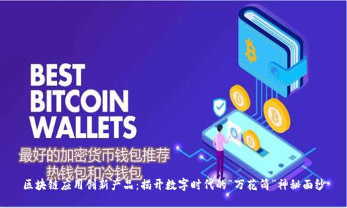 区块链应用创新产品：揭开数字时代的“万花筒”神秘面纱