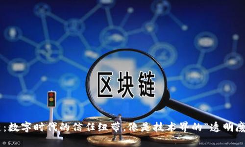 区块链：数字时代的信任纽带，像是技术界的“透明魔法箱”!