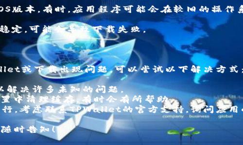 看起来你在询问iOS设备上是否无法下载TPWallet应用。首先，让我们来确认一下之前的情况，以及可能的原因。

### iOS下载TPWallet的问题

1. **App Store中的可用性**：
   - 请检查你的App Store中是否有TPWallet可供下载。某些应用可能因地区限制或其他原因在特定国家/地区不可用。
2. **设备兼容性**：
   - 确认你的iOS设备是否满足TPWallet的最低系统要求。如果你的设备较旧，可能会面临此问题。
3. **更新iOS版本**：
   - 确保你的设备已更新到最新的iOS版本。有时，应用程序可能会在较旧的操作系统上无法正常运行。
4. **网络问题**：
   - 检查你的网络连接。如果网络不稳定，可能会导致下载失败。

### 解决方案

如果你在App Store中无法找到TPWallet或下载出现问题，可以尝试以下解决方式：

- **重启设备**：有时，简单的重启可以解决许多未知的问题。
- **清理缓存**：去 App Store 的设置中清理缓存，有时会有所帮助。
- **联系支持**：如果以上方法都不可行，考虑联系TPWallet的官方支持，询问应用的下载情况或是否有替代方案。

如有其他问题或需更进一步的信息，请随时告知！