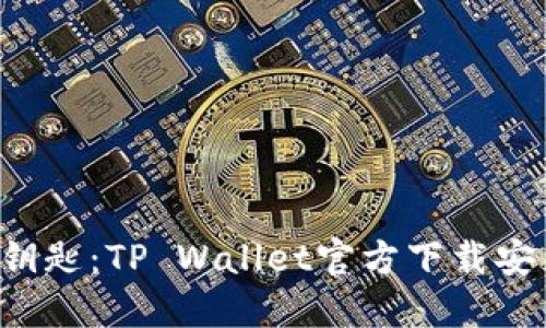 掌控数字资产的钥匙：TP Wallet官方下载安装指南（2023版）