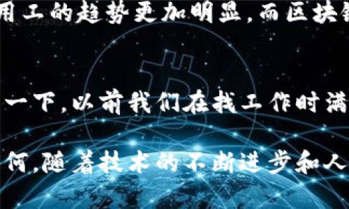 区块链直聘是指一种基于区块链技术的招聘和求职方式。这种方式利用区块链的透明性、安全性和去中心化特点，来招聘过程，从而实现更加高效和可信的招聘体验。

什么是区块链？
在深入了解区块链直聘之前，我们先来解释一下什么是区块链。简单来说，区块链是一种分布式账本技术，它通过将数据记录在多个计算机上，而不是集中在一个地方，来确保数据的安全性和不可篡改性。就像是一群邻居共同维护一份账本，每个人都有一份副本，任何人都无法单独更改数据，这样即便是有心人也难以伪造信息。

区块链直聘的工作原理
区块链直聘的核心理念在于利用去中心化的特点，消除传统招聘中的中介环节，减少成本，提高效率。具体来说，求职者可以通过区块链平台创建自己的职业档案，记录自己的技能、工作经验、教育背景等信息。这些档案将被存储在区块链上，以确保数据的真实性，雇主可以直接查看这些信息，无需担心信息被篡改或伪造。

区块链直聘的优势
那么，为什么要选择区块链直聘呢？下面是一些它的优势：
ul
    listrong透明性：/strong所有数据都存储在区块链上，任何人都可以访问，这就像是一个公开的招聘博览会，让大家都能看到谁在找工作，谁在招聘。/li
    listrong安全性：/strong区块链技术确保了数据不易被篡改，雇主可以更加放心地信任求职者提供的信息。/li
    listrong去中心化：/strong减少了中介的介入，求职者和雇主可以直接沟通，节省了时间和成本。/li
    listrong灵活性：/strong求职者可以随时更新自己的信息，保证档案的时效性，让招聘者看到最新的自己。/li
/ul

区块链直聘的应用场景
区块链直聘可以在多个行业中发挥作用，尤其是在技术、金融以及创业公司等领域。在这些行业中，雇主通常对求职者的技术能力和背景非常关注，而区块链直聘能够提供可验证的职业记录，增加了雇主的信心。

如何参与区块链直聘
如果你是一名求职者，想要尝试区块链直聘，可以通过一些专门的平台进行注册。这些平台会要求你创建个人档案，并可能会要求你上传相关的技能证明或工作经历。你只需坐在电脑前，喝杯咖啡，就能把自己的简历直接送到潜在雇主的面前。

区块链直聘的未来展望
随着区块链技术的不断发展，区块链直聘的前景也越来越广阔。越来越多的企业开始接受这种新的招聘方式，尤其是在后疫情时代，远程工作和灵活用工的趋势更加明显。而区块链直聘恰恰能够满足这种灵活性和透明性的需求。

结语
区块链直聘作为一种新兴的招聘模式，无疑是未来职场的一次革命。它打破了传统招聘的壁垒，让求职者和雇主之间的沟通变得更加直接、高效。想象一下，以前我们在找工作时满城奔波，现在却可以在家里轻松完成求职，这种转变就如同从骑马出行变成了开车，无疑更加便捷高效。

当然，任何新事物都有其挑战和局限性，区块链直聘在推广过程中也遇到了一些问题，比如公众对区块链的认知程度、技术实施的复杂性等。但无论如何，随着技术的不断进步和人们的接受度提高，区块链直聘必将在未来的招聘市场中发挥越来越重要的作用。