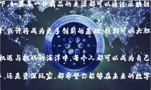   比特币区块链：像数字海洋中的不灭宝藏 /   
 guanjianci 比特币, 区块链技术, 数字货币, 去中心化 /guanjianci 

引言：数字海洋的冒险之旅  
在数字货币的世界中，比特币就像一艘在未知海域航行的船只，而区块链技术则是那张无形的地图，指引着我们怎样在这片数字海洋中找到宝藏。随着科技的迅猛发展，区块链技术不仅改变了我们对货币的理解，还开启了一场前所未有的经济革命。  

比特币：数字货币的先锋  
提到比特币，或许大家的脑海中会浮现出那种市场动荡的画面，或者是“比特币又涨了！”的新闻头条。比特币成立于2009年，由一个化名为中本聪的人提出，并仿佛是从天而降的奇迹，成为了第一种去中心化的数字货币。谁能想到，它的价值如同火箭般飞升，同时也带来了诸多的争议和潮流。  

区块链：基础设施的秘密武器  
那么，区块链究竟是什么呢？可以把它看作是一种去中心化的数据库，记录着所有比特币交易的信息。想象一下，这是一张巨大的账本，记录了从比特币诞生以来的每一次交易，每一个人都可以看到这个账本的内容，而任何人又无法修改已记录的信息。这就是区块链技术的核心特征——透明性和不可篡改性。  

如何运作：链上的舞蹈  
区块链的每一个“区块”就像是一段舞蹈，每当新的交易发生时，它就会被加入到这个舞蹈中，形成一个不间断的链条。每个区块包含了一定数量的交易信息，通过加密技术，确保这些信息的安全性和完整性。想象一下，舞者们在舞台上翩翩起舞，而舞台的观众（就是网络上的每一个参与者）都在注视着这一切，确保没有人会偷走任何一个舞者的光芒。  

去中心化的美妙世界  
传统的金融机构往往通过中央服务器来管理交易，但区块链则打破了这一桎梏。我们可以把去中心化比作一个无主的花园，任何人都可以在这里种花，但没有人可以单独主宰这个花园的规则。这样的机制不仅提升了安全性，还给予用户更大的自主权。谁还没点小烦恼呢？至少在这里，你不用担心银行的“黑幕操作”。  

挖矿：现代的金子猎手  
谈到比特币，挖矿是个绕不开的话题。与其说挖矿是一种获取比特币的方式，不如说它是解开区块链谜题的一场智慧角逐。每个矿工就像是在数字金矿中冒险的探险者，他们通过解决复杂的数学题目来获得比特币的奖励。可以说，找到比特币的过程，就像发现了一块巨大的金矿，难怪许多人在这一领域中趋之若鹜！  

比特币的价值：市场的游戏  
比特币的价值波动如同海浪起伏，受到供需关系、市场情绪以至政策环境影响。当某个国家宣布禁止比特币交易时，价格可能骤降；而在有些人看好数字货币的未来时，价格又会出现飞跃。真是个神奇的市场游戏，仿佛每个比特币都是一个宝藏，谁能在对的时间挖掘，谁就能获得巨大的财富。  

应用场景：超越货币的可能性  
除了作为数字货币，比特币及其区块链技术的应用场景越来越广泛。许多行业都开始探索区块链的潜力，例如供应链管理、医疗信息、版权保护等。想象一下，如果每一件商品的来源都可以通过区块链进行追踪，消费者就能更轻松地判断商品的真实与否。这如同打开了一扇通往透明世界的大门，让我们再也不怕被骗。  

未来展望：一场持续的革命  
区块链技术的发展极具潜力，它不仅仅局限于数字货币的范畴。许多企业正在测试这项技术，尝试将其应用于不同的行业。比特币，作为区块链技术的先锋，或许将成为更多创新的基础。我们可以大胆想象，在未来的某一天，区块链技术甚至可能会改变我们的生活方式、人际关系乃至整个社会的架构。  

结语：在数字海洋中航行  
比特币和区块链技术就像是一场奇妙的航行，带领着我们探索未知的数字海洋。无论是作为投资、交易工具，还是创新技术，都是时代的产物。在这片充满机遇与挑战的海洋中，每个人都可以成为自己的航海家，寻找属于自己的宝藏。希望大家在未来的航行中，带着笑容，找到自己的方向。  

以上就是对比特币及区块链技术的详细介绍。在这个充满变化的时代，我们要不断学习、不断适应，方能在数字浪潮中立于不败之地。无论你是区块链新手，还是资深玩家，都希望你能够在未来的数字世界中，找到属于自己的一片天地。