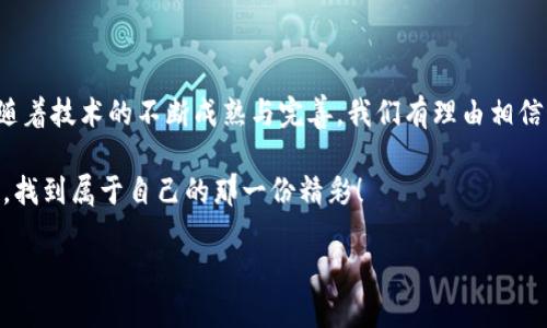 游戏运营区块链：虚拟世界的金融新大陆

想象一个地方，现实与虚拟交织，数字资产在这里飞舞，游戏玩家们不仅仅是打怪升级，更是精明的投资者、创意的设计师、甚至是区块链技术的探索者。那么，游戏运营区块链究竟是什么行业呢？它又如同一把双刃剑，既带来了机遇，也伴随着挑战。接下来，我们将逐步揭开这一新兴领域的神秘面纱。

什么是游戏运营区块链？

让我们先从基础的概念开始。区块链技术，这个在近几年十分火热的词汇，实际上是一种去中心化的数字账本技术。简单来说，区块链就像一个大型的公共账本，任何人都能查看，却又无法随意修改。而将这一技术引入游戏领域，便催生了“游戏运营区块链”这一崭新行业。

在这个行业中，玩家不仅是在游戏中消耗时间与金钱，更多的是在进行各种形式的资产交易，这其中可能包括游戏内的虚拟物品、角色、甚至是游戏本身。区块链的加入，使得这些交易更加安全可靠，透明可追溯。也就是说，你在游戏中获得的每一件装备、每一个角色，都是有“产权”的，而不是简单的虚拟物品。这样的转变，让玩家的投入得到了更高的价值回报。

游戏运营区块链的公司与产品

提到行业，不得不提一些在这一领域中较为知名的公司与项目。例如，“Axie Infinity”就因其独特的区块链机制与游戏模式而备受瞩目。玩家通过繁育、战斗等方式养成自己的“Axie”，并在市场上进行交易，玩家所获得的收益并不只来自游戏内升级，而是源于与其他玩家的互动与交易。这无疑是这一行业的一个成功典范。

同时，另一个很有趣的项目是“Decentraland”。在这款基于区块链的虚拟现实游戏中，玩家可以在一个完全开放的世界中自由创作、交易各类虚拟资产。这与传统游戏截然不同，玩家们不仅可以成为游戏的“消费者”，还可以成为“创作者”和“投资者”。这就好比你不仅在看一场电影，还能参与导演与编剧的工作，你想怎么拍就怎么拍，听起来是不是很刺激？

游戏运营区块链的经济模式

在传统的游戏运营中，游戏开发商通过出售游戏、通过内购、广告等途径获利。然而，在游戏运营区块链的世界里，经济模式发生了翻天覆地的变化。首先，最值得关注的就是“Play-to-Earn”（玩赚模式）。玩家通过参与游戏活动、完成任务等方式，可以获得加密货币或其他虚拟资产，而这些资产可以在市场上进行交易，带来真正的经济收益。

想象一下，谁不想在游戏中不仅获得快乐，还能额外收获一笔“意外之财”呢？这就如同你在开心消消乐中解锁了一道关卡，最后却发现主角是一位财务自由的百万富翁，瞬间心情美丽了许多。

区块链技术在游戏中的应用

那么，区块链技术具体在游戏中是如何应用的呢？首先，最直接的就是资产的确权与交易。在传统游戏中，许多虚拟物品的交易是由游戏公司控制的，而区块链则为玩家提供了真正的产权。这就像你买了一辆车，不再是租赁，而是完全属于你。

此外，区块链还可以用于游戏中的身份管理。每位玩家在区块链上都有一个独特的身份标识，这样不仅能避免作弊，还能确保玩家的隐私安全。想象一下，你的游戏资料就像你的身份证，只有你能掌握，这种安全感是不是倍儿爽！

市场前景与挑战

尽管游戏运营区块链的前景光明，但挑战同样不容忽视。首先是技术的复杂性。对于很多传统游戏玩家来说，区块链的技术壁垒可能会让他们望而却步。而且，随着市场的快速变化，各类新兴项目层出不穷，如何选择真正有潜力的游戏，考验着玩家的辨别能力。

其次是监管问题。目前各国对区块链技术和加密货币的监管尚处于摸索阶段，这给相关项目的发展带来了不确定性。也许今天你还是这个圈子里的小明星，明天却可能因政策变动而消失无踪，这种风云变幻的环境，让不少创业者心生畏惧。

如何进入游戏运营区块链行业？

最终，想要在这个行业站稳脚跟，首先要了解区块链的基本概念和原理。你不需要成为技术专家，但至少得懂一些基础知识。其次，要多参与相关的论坛、社群，交流互动，不要害怕提问。多和成功的项目团队沟通，学习他们的经验，可以让你少走许多弯路。

同时，自己动手尝试也是极为重要的。可以选择一些初级的区块链游戏平台进行体验，逐渐累积经验。谁知道呢，也许在某一天，你可以成为一名成功的游戏开发者或创业者，带着一群小伙伴征战区块链的虚拟世界，创造属于你们的传奇！

小结：未来属于游戏运营区块链

游戏运营区块链，这不仅是一个行业的诞生，更是一场关于技术、创意与经济的新革命。它打破了传统游戏的“边界”，为玩家创造了更多的可能与机会。未来，随着技术的不断成熟与完善，我们有理由相信，区块链将为游戏带来前所未有的格局变革。

那么，在这个别具一格的世界里，你准备好迎接挑战，开启属于自己的游戏之旅了吗？谁还没点小烦恼呢？但记住，勇于尝试，才能在这个充满机遇的新时代中，找到属于自己的那一份精彩！

游戏运营区块链：虚拟世界的金融新大陆