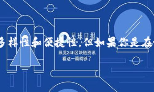在TP（如Telegram或其他相关平台）里，通常并不指代“很多个钱包”，而是指代了一种集中管理的工具或平台，突出的是其多样性和便捷性。但如果你是在谈论加密货币或数字货币钱包的话，确实很可能会有多个钱包的情况。钱包的数量可以根据用户的需求和使用场景来变化。

如果你希望深入了解“钱包”的概念，或是TP平台的具体功能，欢迎提供更多信息，我将很乐意为你解答！