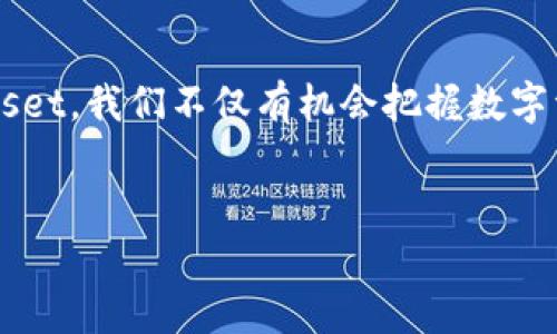 tasset区块链计划Tasset：数字资产世界的新兴巨星/tasset
区块链, Tasset, 数字资产, 未来投资/guanjianci

什么是区块链计划Tasset？

在数字化时代的浪潮中，区块链技术如同一颗璀璨的明珠，吸引了无数追求创新与变革的人。而在这其中，Tasset这颗新星正悄然崛起。它不仅是一个简单的区块链项目，更是一个围绕数字资产和区块链技术构建的生态系统，像一艘航行在未来数字经济海洋中的船只，准备带领我们探索新的投资天地。


Tasset的基础架构：如同搭建积木

为了理解Tasset，我们需要先了解它的基本结构。可以将Tasset比作一个精巧的积木，每一块积木都代表着不同的组成部分。它的核心架构基于区块链，确保透明度、安全性和去中心化。这就好比是一个高楼大厦的地基，坚固稳固，为上层的繁荣发展提供了必要的支持。



在这个基础上，Tasset引入了智能合约的概念，允许用户创建自动执行的协议，简化交易流程。谁还没有遇到过繁琐的合同过程呢？智能合约就像是一个聪明的助手，全权代办，让我们可以在更短的时间内完成交易，省下的时间可用来喝杯咖啡，或者打个盹，真是一举多得。


Tasset的功能：数字资产管理的“瑞士军刀”

在Tasset的生态中，用户可以进行多种操作，就如同一把“瑞士军刀”，功能多样、应对自如。首先，Tasset允许用户发行和交易自己的数字资产。这意味着任何人都可以利用这个平台创建自己的代币，就如同在一片广阔的田野上，自由种植自己的希望之花。



除了发行代币，Tasset还支持资产的管理和投资。用户可以像一个稳重的农夫，精心耕耘自己的数字资产，通过平台的工具来分析市场趋势，寻找最佳的投资时机。数字资产的世界虽复杂，但在Tasset的帮助下，变得不再如此神秘。


Tasset的团队：多元化的智慧之源

谈到Tasset，团队的力量不可或缺。这个团队就像是汇聚了来自各行各业的“超级英雄”，每个人都携带着独特的技能与智慧。技术开发者、市场营销专家、法律顾问，甚至还有那些在区块链社区中默默奉献的志愿者们。正是这样多元化的团队，使Tasset得以在竞争激烈的数字资产市场中脱颖而出。


投资回报：一次与未来的约会

在如今这个瞬息万变的市场中，投资人总是希望找到那些能带来丰厚回报的项目。Tasset的投资前景就像一个即将开启的宝藏，吸引着无数目光。由于区块链技术的创新特性，很多行业都对数字资产的整合充满期待。



当然，投资理财总是伴随着风险，谁还没遇到过一些小烦恼呢？但值得注意的是，Tasset致力于降低用户的投资风险，提供透明的信息与数据分析，让投资者能够进行明智的决策。优秀的回报和明智的选择，犹如一对舞者，在风险的舞台上翩翩起舞。


结语：Tasset——数字资产的明天

Tasset正以其独特的架构和多样的功能，成为未来数字资产管理的重要平台。它不仅仅是一个交易平台，更是数字经济时代的一种新兴理念。随着越来越多的人加入到这一方新天地，Tasset如同一根强有力的绳索，连接着广大的用户与未来的投资机会。


在数字经济和区块链技术不断演进的今天，让我们一起期待Tasset带来的无限可能。正如一首流行的歌曲所唱：“明天会更好。”通过Tasset，我们不仅有机会把握数字资产的未来，还能在这个过程中，发现自己的无限潜能。在这个寒冷的冬天，为自己加上一把火，让热情与梦想在Tasset的世界里燃烧吧！


希望这段内容可以为你带来对Tasset的全面了解，并在这个过程中增添些许乐趣！如果你还有任何想法或问题，欢迎与我交流。