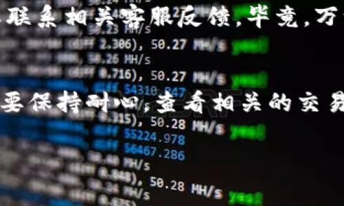 欧易（OKEX）提现到TPWallet的时间会受到多个因素的影响，包括网络拥堵情况、交易手续费设置以及提币的具体资产种类等。

提现流程简述
在进行提现时，用户首先需要登陆欧易账户，进入“资产”页面，选择“提现”功能。接下来，用户需选择要提现的数字资产，以及目标地址，这里是TPWallet的地址。输入要提现的金额后，按照系统的提示完成相关安全验证，提交提现申请。

网络拥堵与处理时间
一旦提现申请提交成功，实际上这一过程会受到网络状态的影响。比如，在交易高峰时间，区块链网络可能会出现拥堵，导致交易确认时间延迟，这期间用户无烦恼，只能默默等待。

确认费用的选择
在提现时，手续费的金额也可能影响到账时间。有些用户选择支付更高的手续费以优先处理交易，而选择普通手续费的用户可能会面临更长的等待时间。毕竟，谁还没点小烦恼呢？

不同资产的提现时间
值得注意的是，不同的数字货币由于其底层区块链的不同，提现到账的时间也会有所区别。例如，Ethereum（以太坊）的交易确认时间相对较快，而比特币（BTC）的确认时间可能会稍长。此外，TPWallet的接收表现也会因各个项目的技术设定有所不同。

到账确认与用户反馈
一般而言，从欧易提现到TPWallet，通常需要10分钟至几个小时不等，若长时间未到账，则建议查看交易状态或联系相关客服反馈。毕竟，万一错过了某个数字货币的“春天”，可是会让人深感懊恼的。

总结
整体来看，提现到TPWallet的时间长短并没有一个固定的答案，用户需要根据实际情况做好心里准备。不过，只要保持耐心，查看相关的交易更新，最终资金顺利到账指日可待。

欧易提现,TPWallet,数字货币,提现到账时间/guanjianci